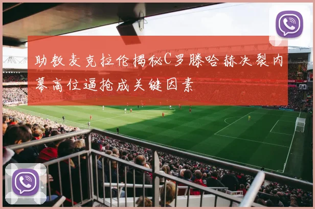 助教麦克拉伦揭秘C罗滕哈赫决裂内幕高位逼抢成关键因素
