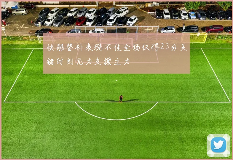 快船替补表现不佳全场仅得23分关键时刻无力支援主力